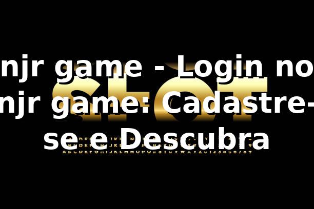 njr game - Login no njr game: Cadastre-se e Descubra